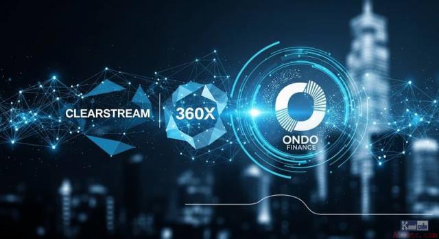 Ondo Finance携手Clearstream与360X联盟共谋资产代币化
