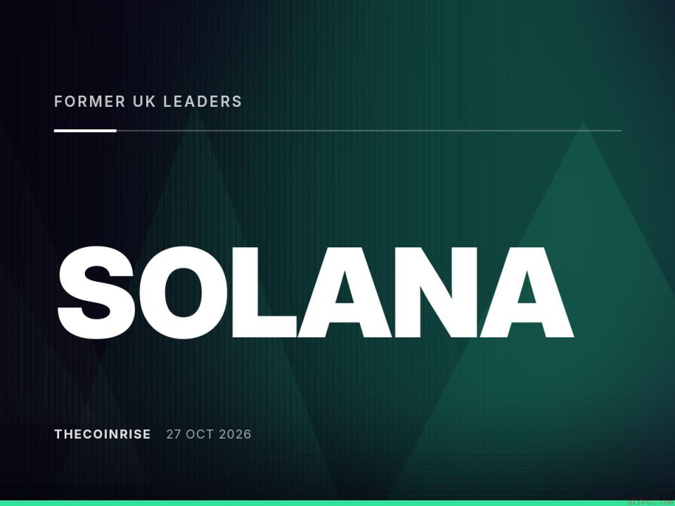 前英国政要加盟Solana Breakpoint 2026伦敦站，强化区块链政策对话