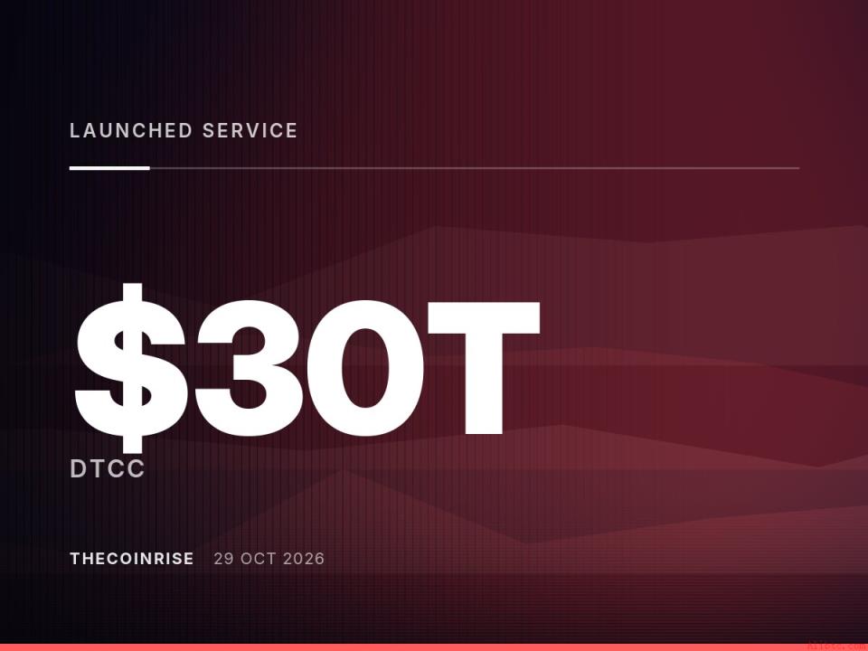 DTCC启动代币化服务覆盖30万亿美元证券，监管动态与声明差异凸显